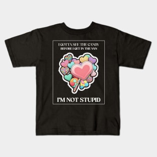 I gotta see the candy before I get in the van I’m not stupid Kids T-Shirt
